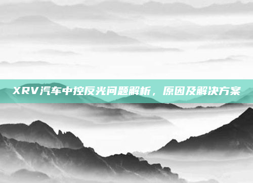 XRV汽车中控反光问题解析，原因及解决方案