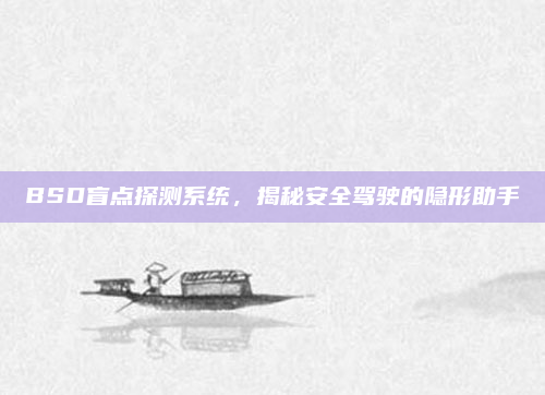 BSD盲点探测系统，揭秘安全驾驶的隐形助手