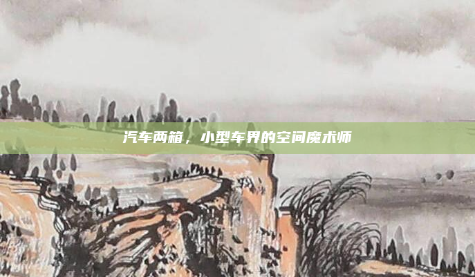 汽车两箱,小型车界的空间魔术师