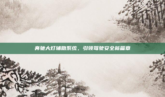 奔驰大灯辅助系统,引领驾驶安全新篇章