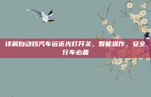 详解自动挡汽车远近光灯开关，智能操作，安全行车必备