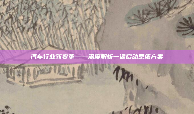 汽车行业新变革——深度解析一键启动系统方案