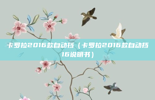 卡罗拉2016款自动挡(卡罗拉2016款自动挡16说明书)