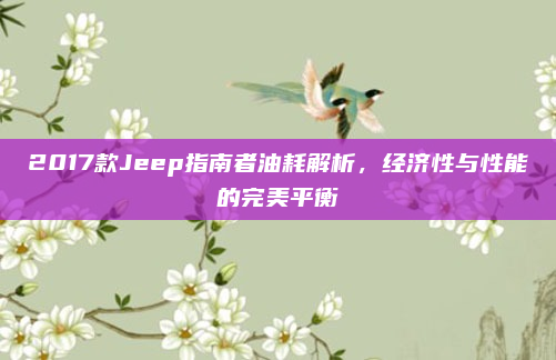 2017款Jeep指南者油耗解析，经济性与性能的完美平衡