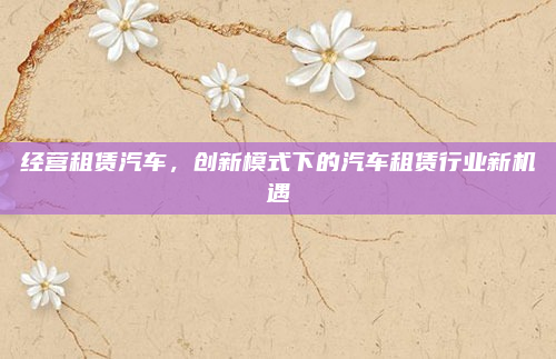 经营租赁汽车，创新模式下的汽车租赁行业新机遇