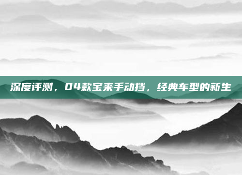 深度评测，04款宝来手动挡，经典车型的新生