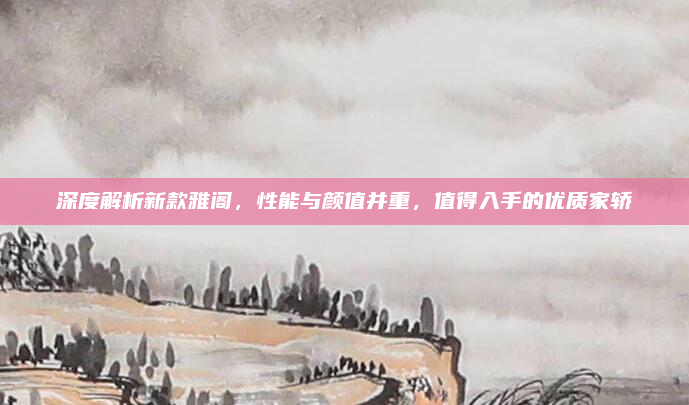 深度解析新款雅阁，性能与颜值并重，值得入手的优质家轿