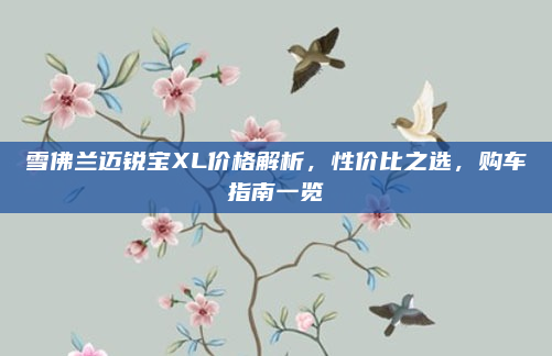 雪佛兰迈锐宝XL价格解析，性价比之选，购车指南一览