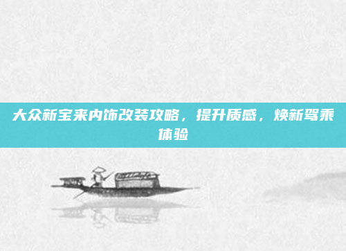 大众新宝来内饰改装攻略，提升质感，焕新驾乘体验
