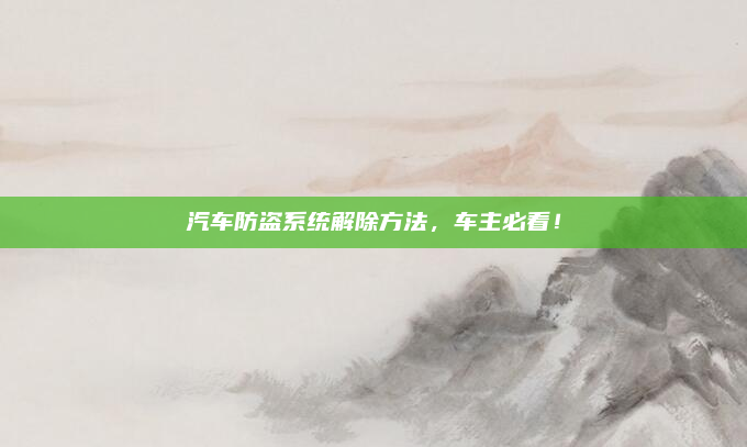汽车防盗系统解除方法，车主必看！