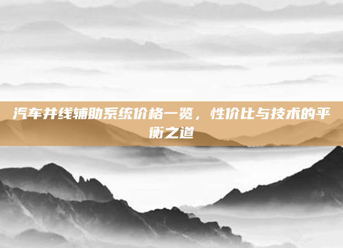 汽车并线辅助系统价格一览，性价比与技术的平衡之道