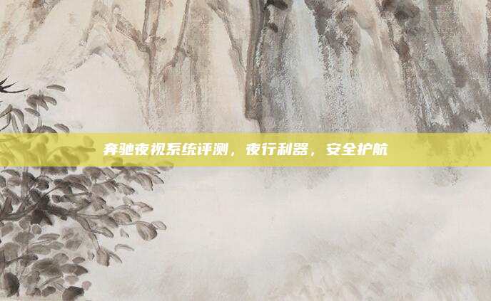奔驰夜视系统评测，夜行利器，安全护航