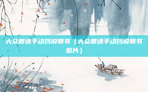 大众朗逸手动挡说明书（大众朗逸手动挡说明书图片）