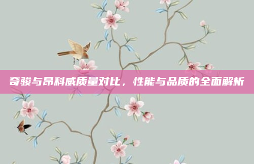 奇骏与昂科威质量对比，性能与品质的全面解析