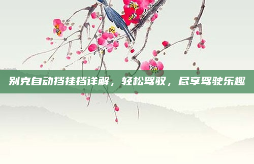 别克自动挡挂挡详解,轻松驾驭,尽享驾驶乐趣