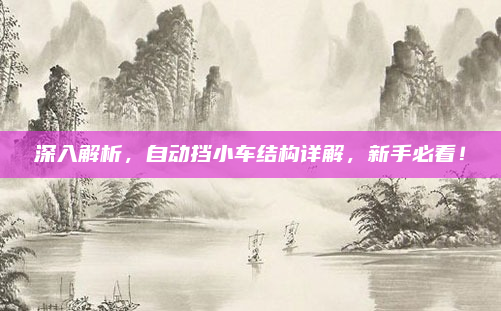深入解析,自动挡小车结构详解,新手必看!