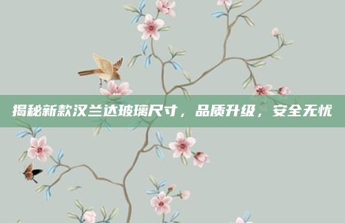揭秘新款汉兰达玻璃尺寸,品质升级,安全无忧