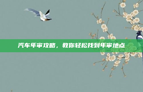 汽车年审攻略,教你轻松找到年审地点
