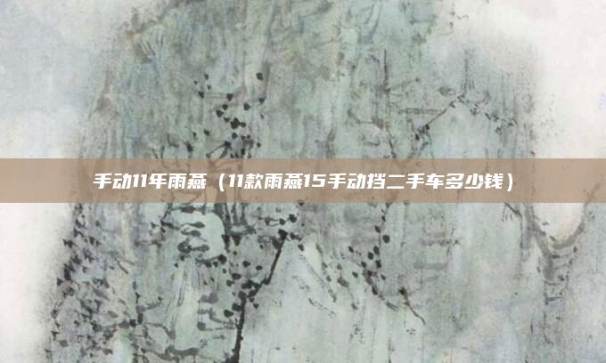 手动11年雨燕（11款雨燕15手动挡二手车多少钱）