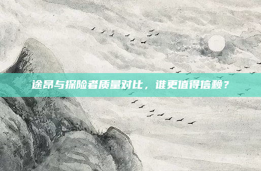 途昂与探险者质量对比，谁更值得信赖？