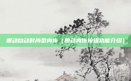 朗动自动时尚型内饰(朗动内饰按钮功能介绍)