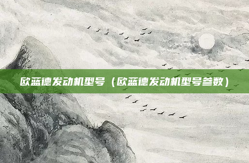 欧蓝德发动机型号(欧蓝德发动机型号参数)