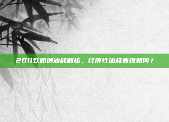 2011款朗逸油耗解析，经济性油耗表现如何？