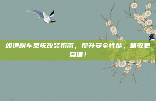 朗逸刹车系统改装指南，提升安全性能，驾驭更自信！