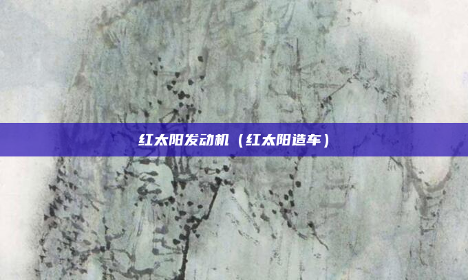 红太阳发动机（红太阳造车）