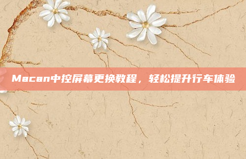 Macan中控屏幕更换教程，轻松提升行车体验