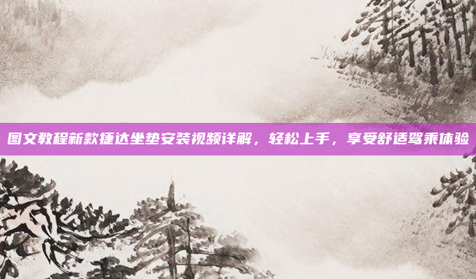 图文教程新款捷达坐垫安装视频详解，轻松上手，享受舒适驾乘体验