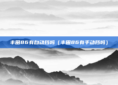 丰田86有自动挡吗(丰田86有手动挡吗)
