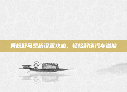 美规野马系统设置攻略，轻松解锁汽车潜能