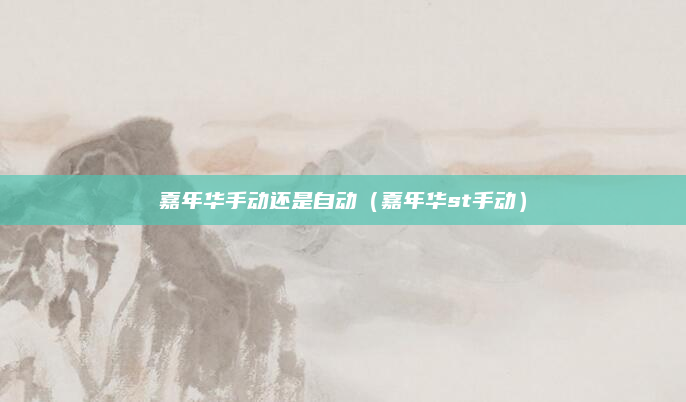 嘉年华手动还是自动(嘉年华st手动)