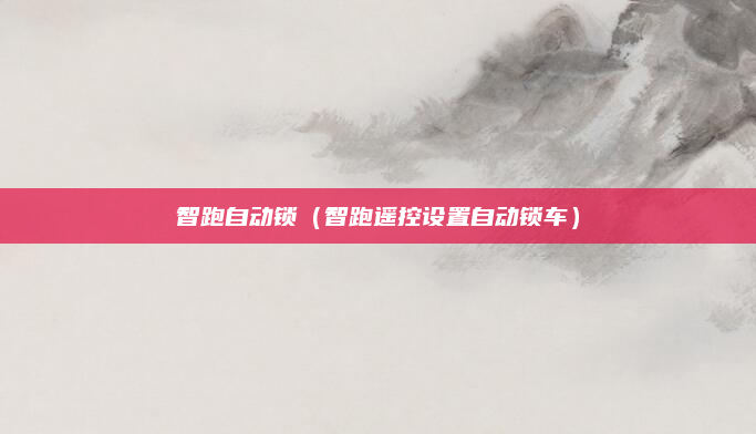 智跑自动锁（智跑遥控设置自动锁车）