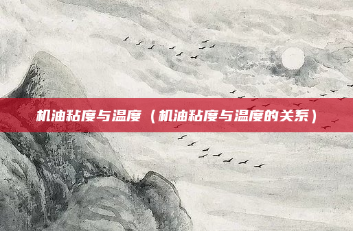 机油粘度与温度（机油粘度与温度的关系）