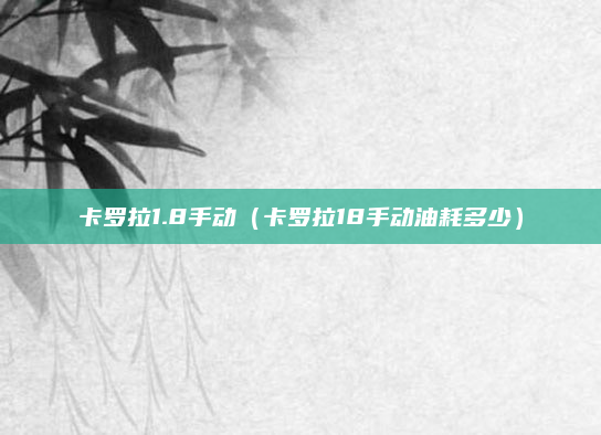 卡罗拉1.8手动（卡罗拉18手动油耗多少）