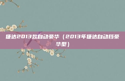 捷达2013款自动豪华（2013年捷达自动挡豪华型）