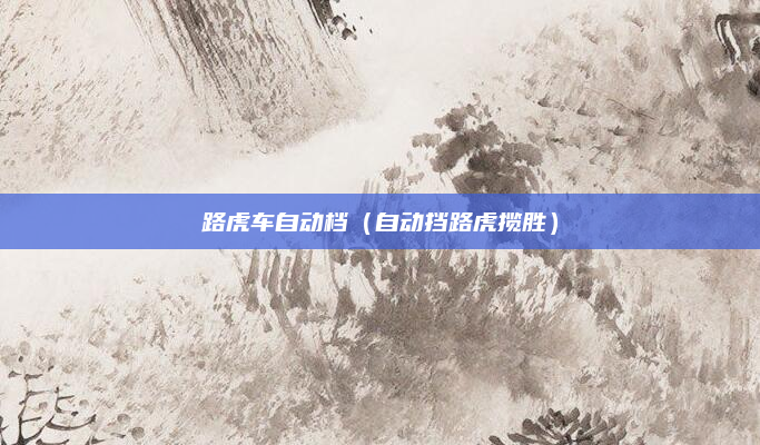 路虎车自动档(自动挡路虎揽胜)
