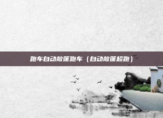 跑车自动敞篷跑车(自动敞篷超跑)