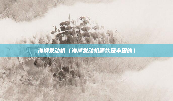 海狮发动机(海狮发动机哪款是丰田的)