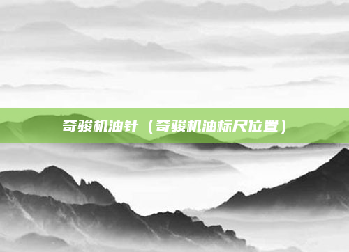 奇骏机油针（奇骏机油标尺位置）