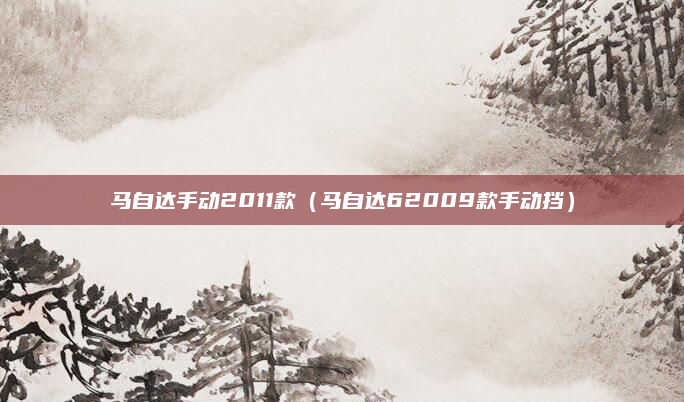 马自达手动2011款(马自达62009款手动挡)