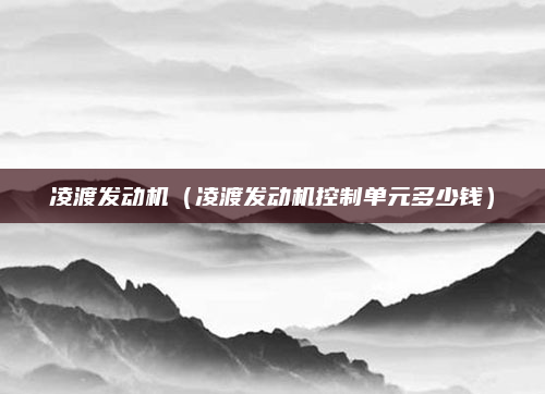凌渡发动机（凌渡发动机控制单元多少钱）