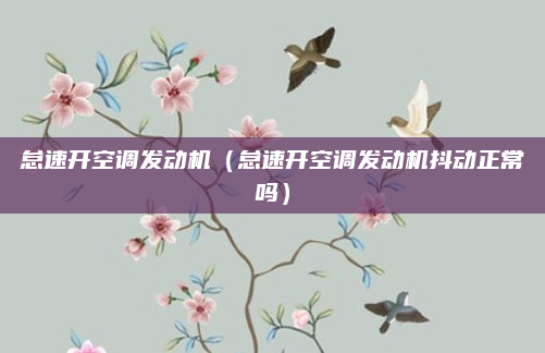 怠速开空调发动机（怠速开空调发动机抖动正常吗）