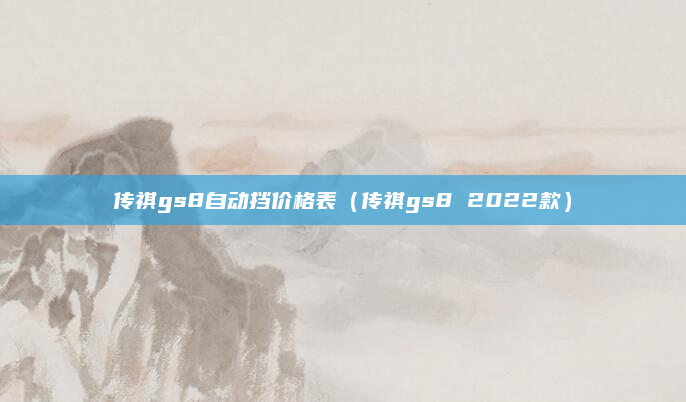 传祺gs8自动挡价格表(传祺gs8 2022款)