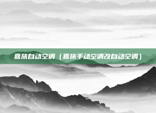 嘉旅自动空调（嘉旅手动空调改自动空调）