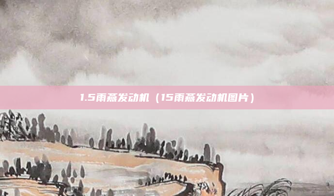 1.5雨燕发动机(15雨燕发动机图片)