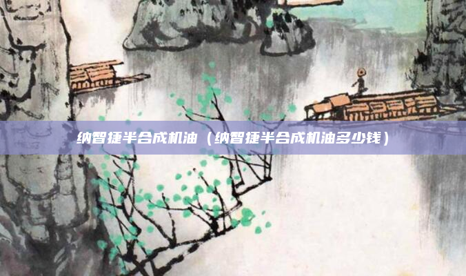 纳智捷半合成机油（纳智捷半合成机油多少钱）