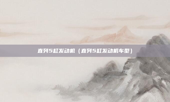 直列5缸发动机（直列5缸发动机车型）